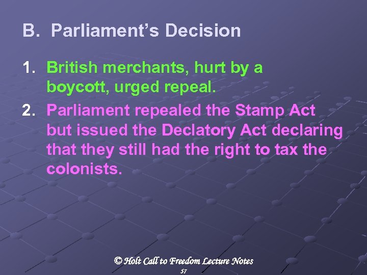 B. Parliament’s Decision 1. British merchants, hurt by a boycott, urged repeal. 2. Parliament