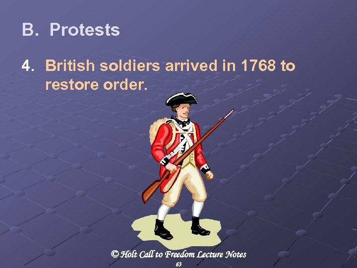 B. Protests 4. British soldiers arrived in 1768 to restore order. © Holt Call