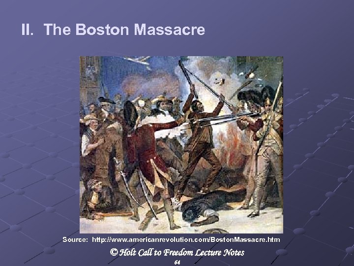 II. The Boston Massacre Source: http: //www. americanrevolution. com/Boston. Massacre. htm © Holt Call