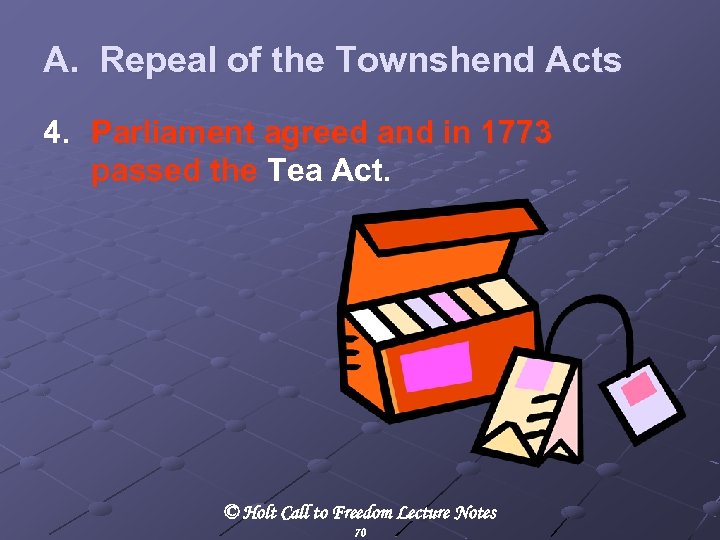 A. Repeal of the Townshend Acts 4. Parliament agreed and in 1773 passed the