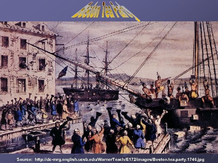 Source: http: //dc-mrg. english. ucsb. edu/Warner. Teach/E 172/images/Boston. tea. party. 1746. jpg 
