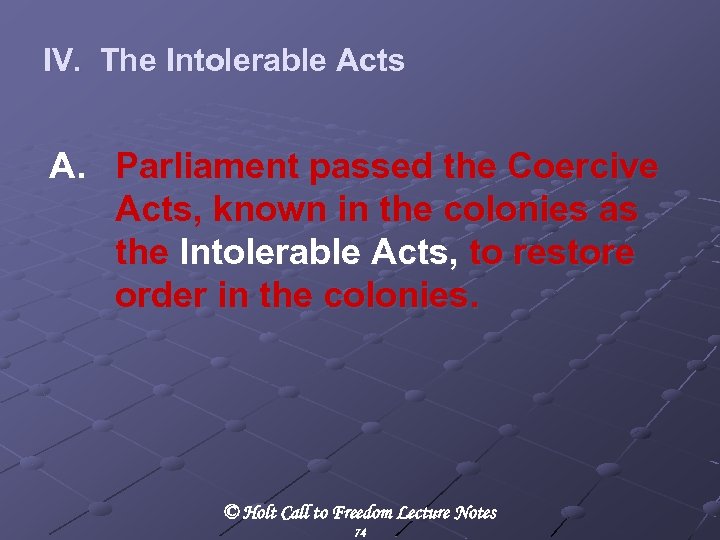 IV. The Intolerable Acts A. Parliament passed the Coercive Acts, known in the colonies