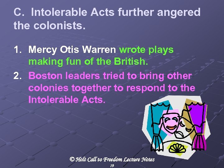 C. Intolerable Acts further angered the colonists. 1. Mercy Otis Warren wrote plays making