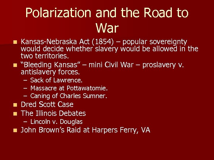 Polarization and the Road to War Kansas-Nebraska Act (1854) – popular sovereignty would decide