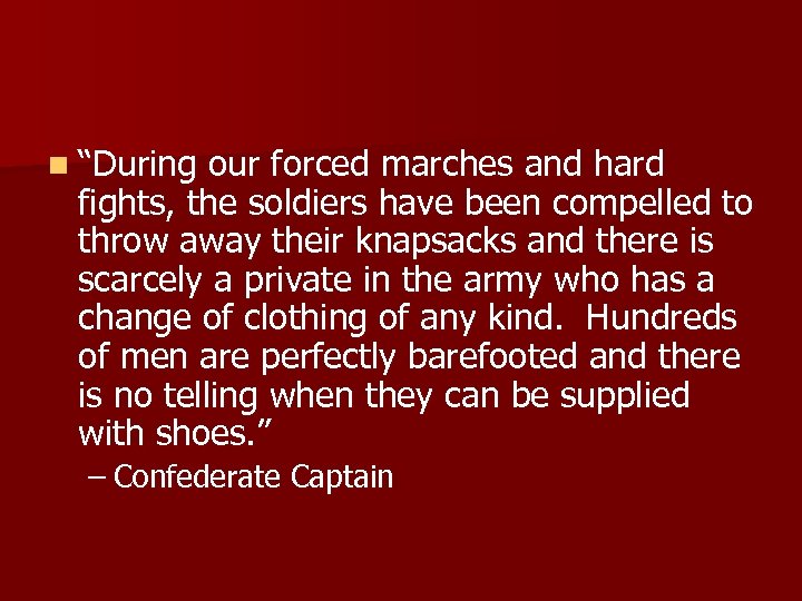 n “During our forced marches and hard fights, the soldiers have been compelled to