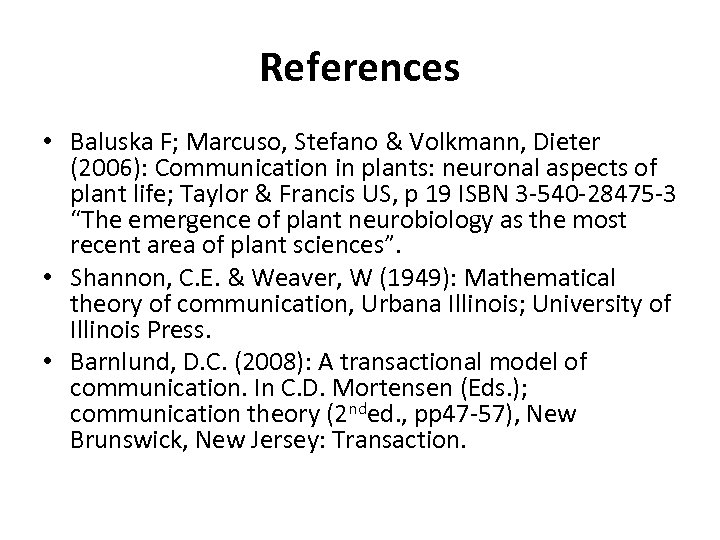 References • Baluska F; Marcuso, Stefano & Volkmann, Dieter (2006): Communication in plants: neuronal