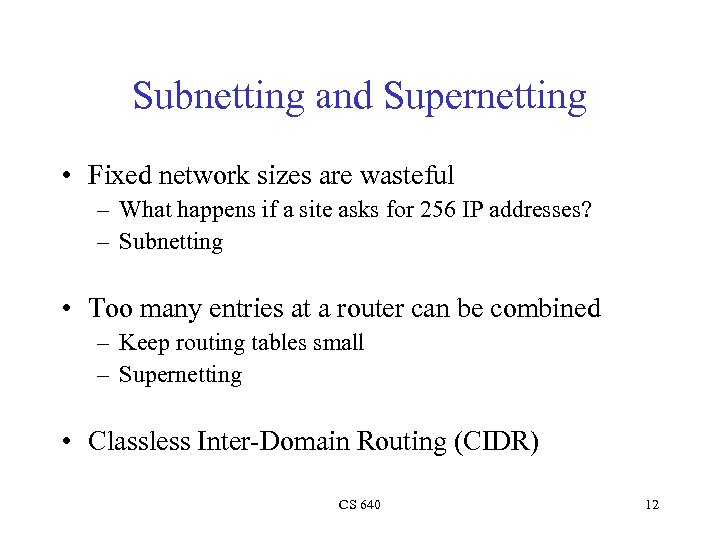 Subnetting and Supernetting • Fixed network sizes are wasteful – What happens if a