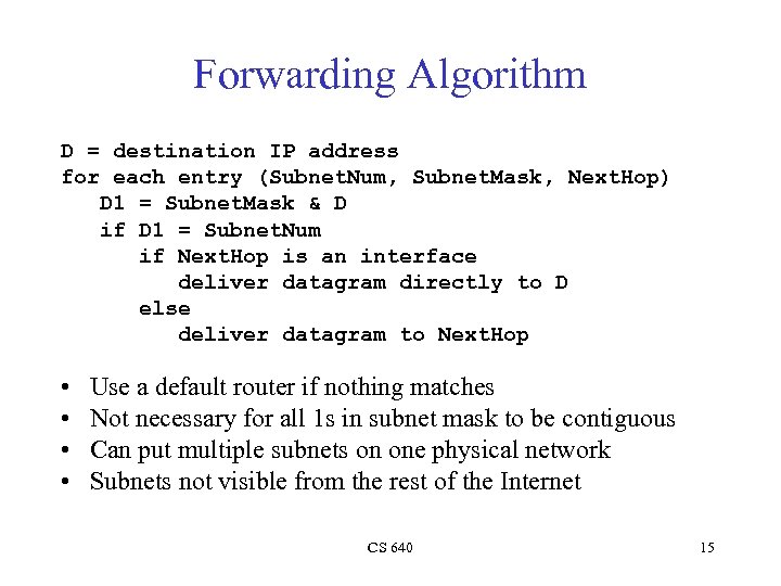 Forwarding Algorithm D = destination IP address for each entry (Subnet. Num, Subnet. Mask,