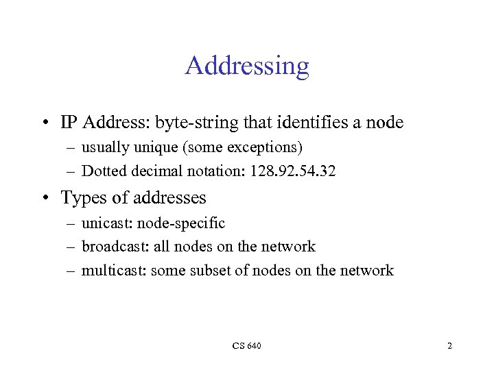 Addressing • IP Address: byte-string that identifies a node – usually unique (some exceptions)