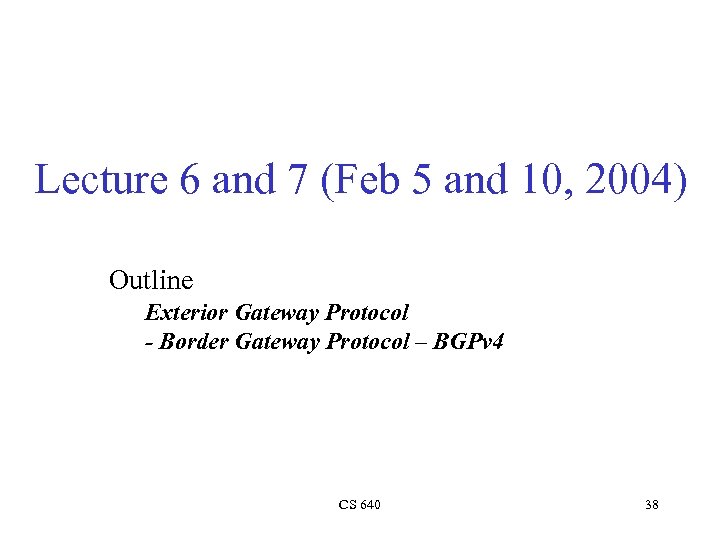 Lecture 6 and 7 (Feb 5 and 10, 2004) Outline Exterior Gateway Protocol -