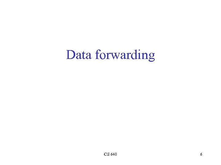 Data forwarding CS 640 6 