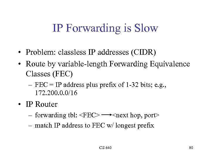 IP Forwarding is Slow • Problem: classless IP addresses (CIDR) • Route by variable-length