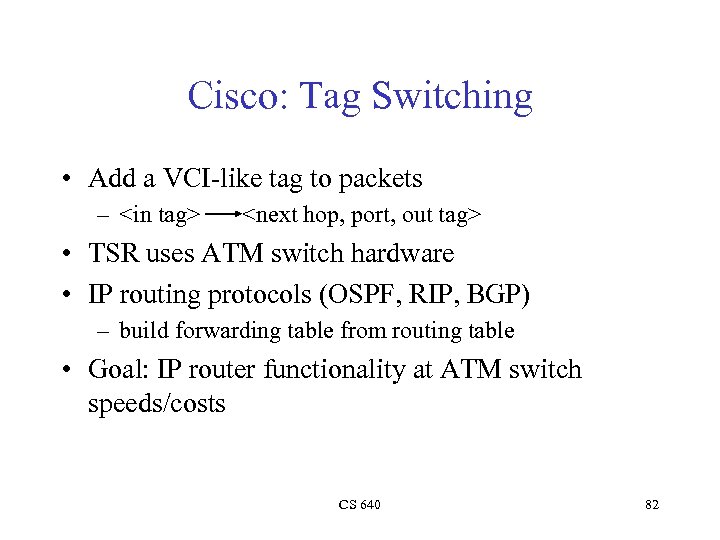 Cisco: Tag Switching • Add a VCI-like tag to packets – <in tag> <next