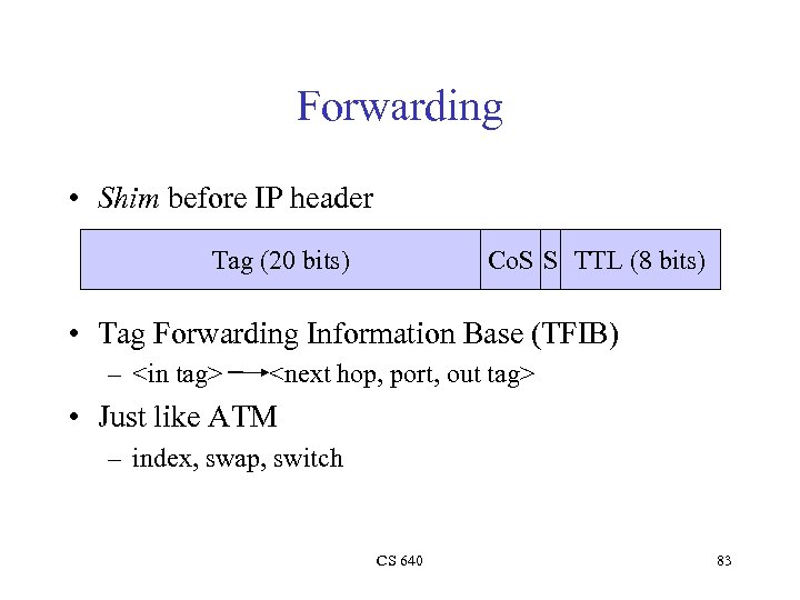 Forwarding • Shim before IP header Co. S S TTL (8 bits) Tag (20