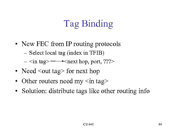 Tag Binding • New FEC from IP routing protocols – Select local tag (index