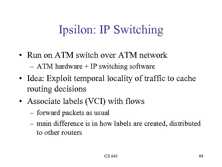 Ipsilon: IP Switching • Run on ATM switch over ATM network – ATM hardware