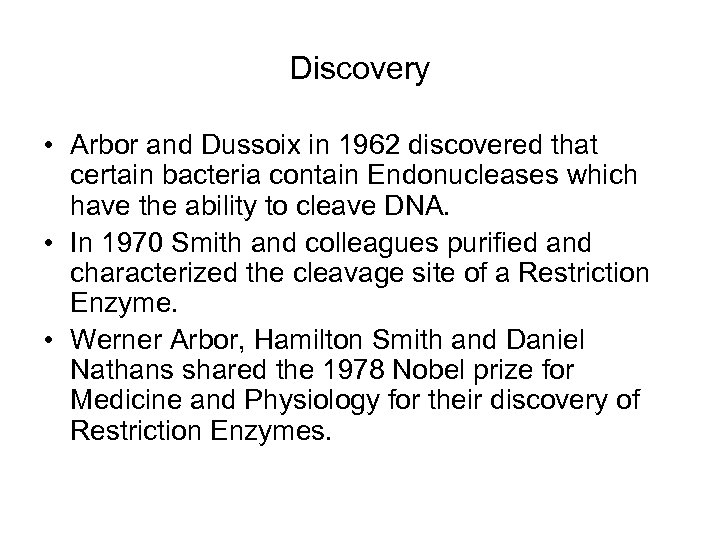 Discovery • Arbor and Dussoix in 1962 discovered that certain bacteria contain Endonucleases which