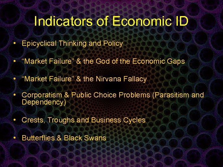Indicators of Economic ID • Epicyclical Thinking and Policy • “Market Failure” & the