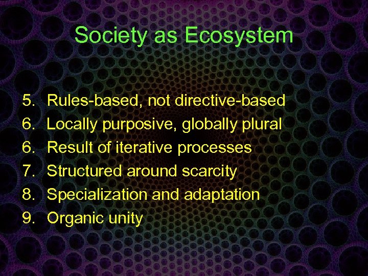 Society as Ecosystem 5. 6. 6. 7. 8. 9. Rules-based, not directive-based Locally purposive,