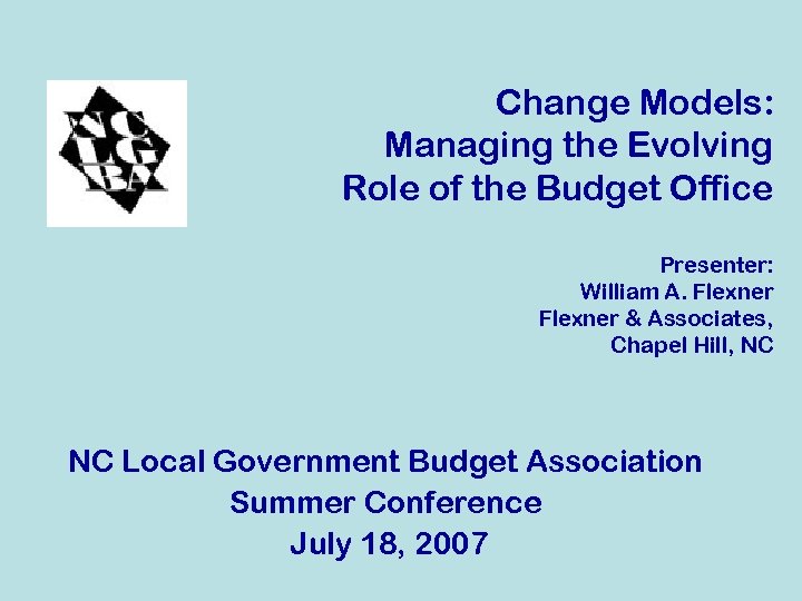Change Models: Managing the Evolving Role of the Budget Office Presenter: William A. Flexner