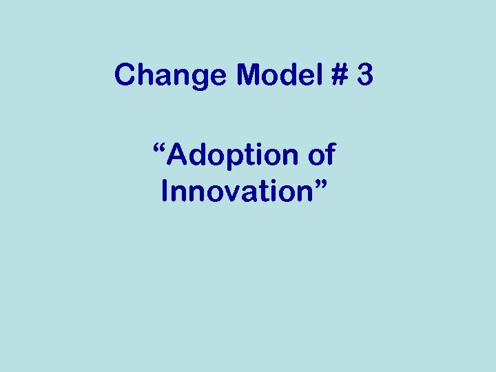 Change Model # 3 “Adoption of Innovation” 
