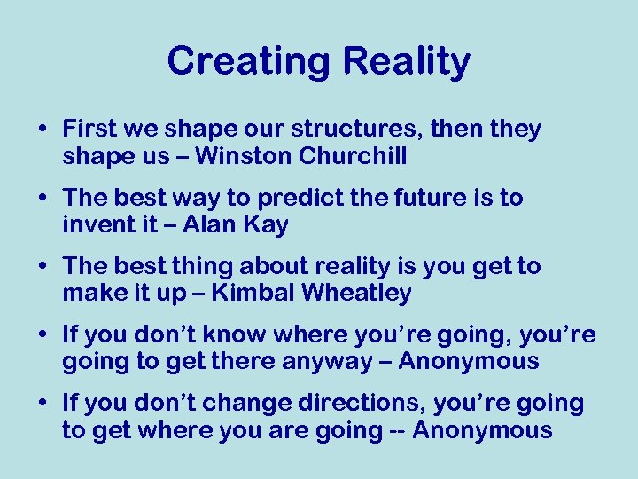 Creating Reality • First we shape our structures, then they shape us – Winston