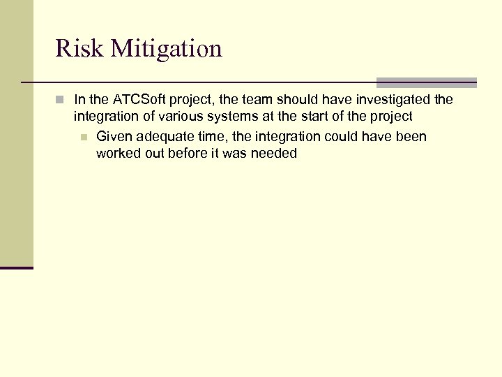 Risk Mitigation n In the ATCSoft project, the team should have investigated the integration