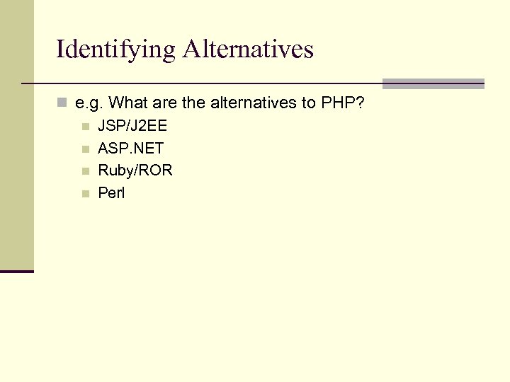 Identifying Alternatives n e. g. What are the alternatives to PHP? n JSP/J 2