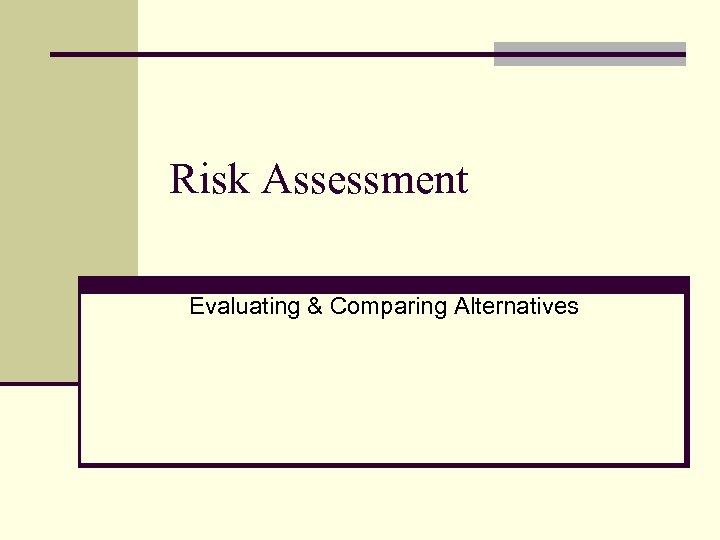 Risk Assessment Evaluating & Comparing Alternatives 