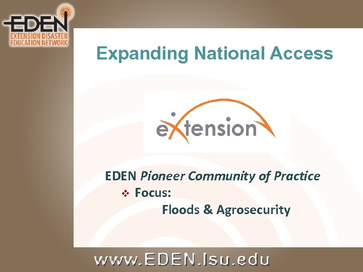Expanding National Access EDEN Pioneer Community of Practice v Focus: Floods & Agrosecurity 
