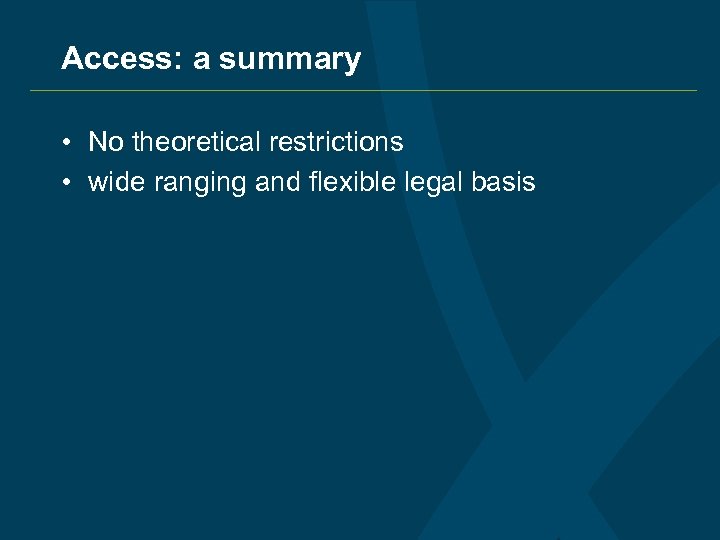 Access: a summary • No theoretical restrictions • wide ranging and flexible legal basis