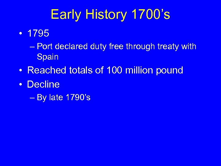 Early History 1700’s • 1795 – Port declared duty free through treaty with Spain