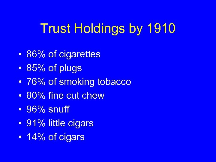 Trust Holdings by 1910 • • 86% of cigarettes 85% of plugs 76% of