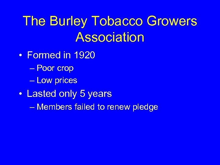 The Burley Tobacco Growers Association • Formed in 1920 – Poor crop – Low