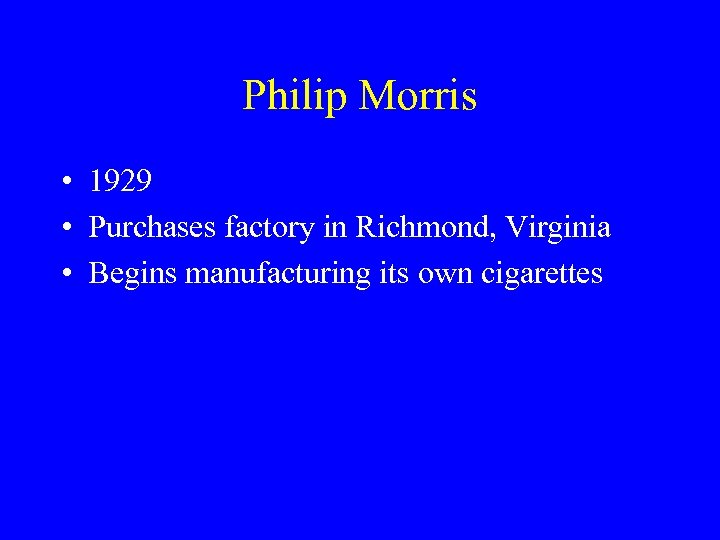 Philip Morris • 1929 • Purchases factory in Richmond, Virginia • Begins manufacturing its