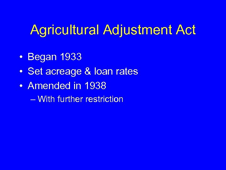 Agricultural Adjustment Act • Began 1933 • Set acreage & loan rates • Amended