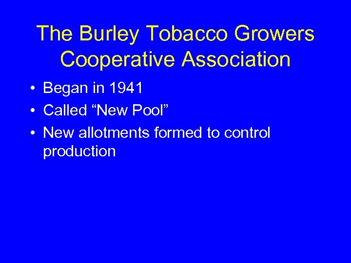 The Burley Tobacco Growers Cooperative Association • Began in 1941 • Called “New Pool”