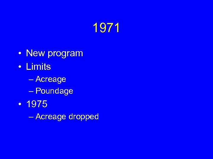 1971 • New program • Limits – Acreage – Poundage • 1975 – Acreage