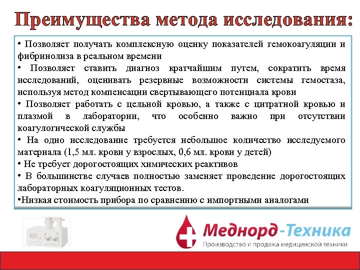 Преимущества метода исследования: • Позволяет получать комплексную оценку показателей гемокоагуляции и фибринолиза в реальном