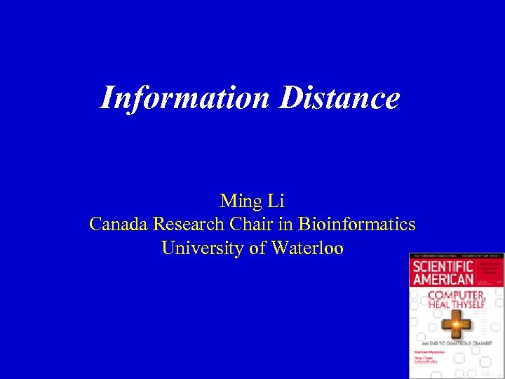 Information Distance Ming Li Canada Research Chair in Bioinformatics University of Waterloo 