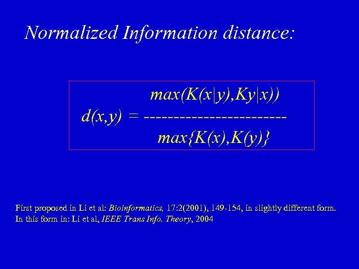 Normalized Information distance: max(K(x|y), Ky|x)) d(x, y) = ------------max{K(x), K(y)} First proposed in Li