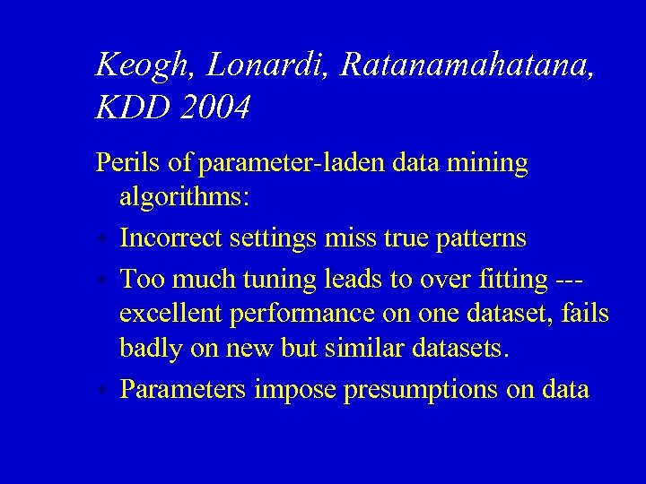 Keogh, Lonardi, Ratanamahatana, KDD 2004 Perils of parameter-laden data mining algorithms: w Incorrect settings