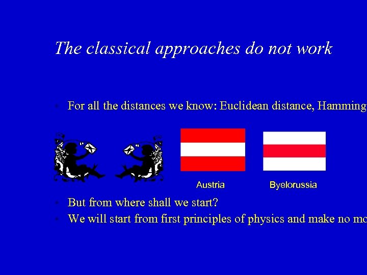 The classical approaches do not work w For all the distances we know: Euclidean
