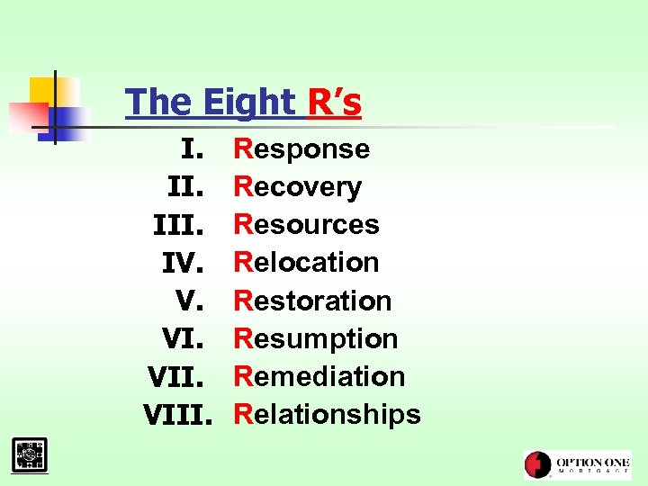 The Eight R’s I. III. IV. V. VIII. Response Recovery Resources Relocation Restoration Resumption