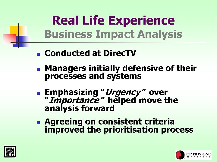 Real Life Experience Business Impact Analysis n Conducted at Direc. TV n Managers initially