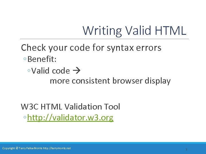Writing Valid HTML Check your code for syntax errors ◦ Benefit: ◦ Valid code