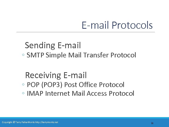 E-mail Protocols Sending E-mail ◦ SMTP Simple Mail Transfer Protocol Receiving E-mail ◦ POP