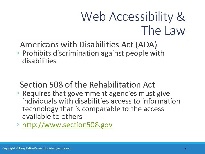 Web Accessibility & The Law Americans with Disabilities Act (ADA) ◦ Prohibits discrimination against