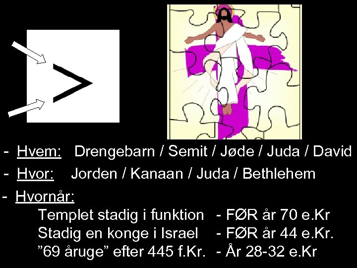 - Hvem: Drengebarn / Semit / Jøde / Juda / David - Hvor: Jorden