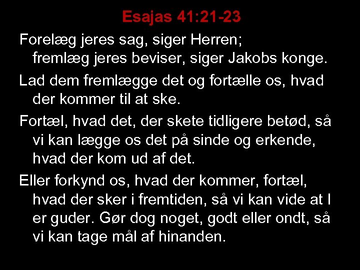 Esajas 41: 21 -23 Forelæg jeres sag, siger Herren; fremlæg jeres beviser, siger Jakobs
